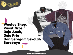 Wooley Shop, Pusat Grosir Baju Anak, Baju Pria dan Seragam Sekolah Surabaya
